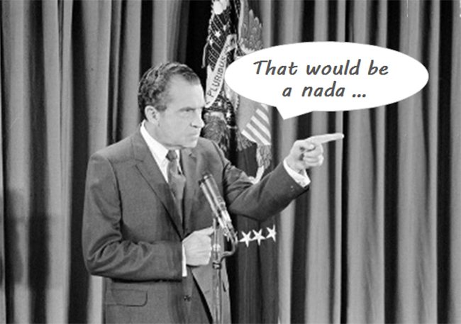 Nixon with quote bubble saying that would be a nada
